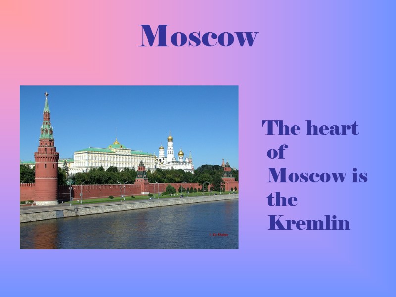 Moscow     The heart of  Moscow is the Kremlin
